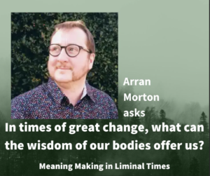 Sunday March 10th, 10 am, ONLY on Zoom Arran Morton - In times of great change, what can the wisdom of our bodies offer us?